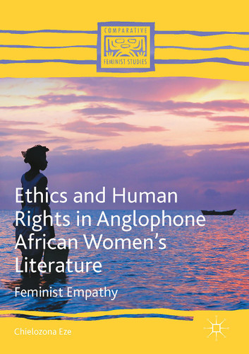 Ethics and Human Rights in Anglophone African Women’s Literature: Feminist Empathy (Comparative Feminist Studies) book cover by Chielozona Eze