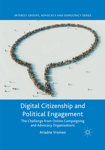 Digital Citizenship and Political Engagement: The Challenge from Online Campaigning and Advocacy Organisations (Interest Groups, Advocacy and Democracy Series) book cover by Ariadne Vromen