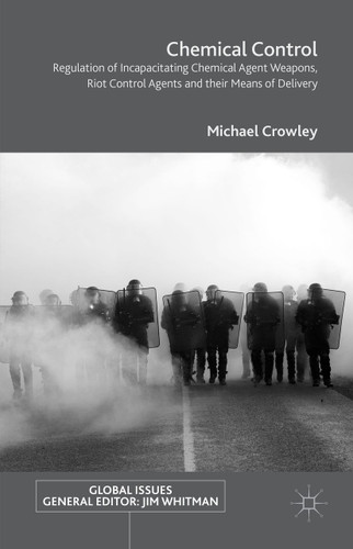 Chemical Control: Regulation of Incapacitating Chemical Agent Weapons, Riot Control Agents and their Means of Delivery (Global Issues) book cover by Michael Crowley