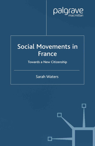 Social Movements in France: Towards a New Citizenship (French Politics, Society and Culture) book cover by S. Waters