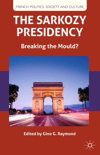 The Sarkozy Presidency: Breaking the Mould? (French Politics, Society and Culture) book cover by 