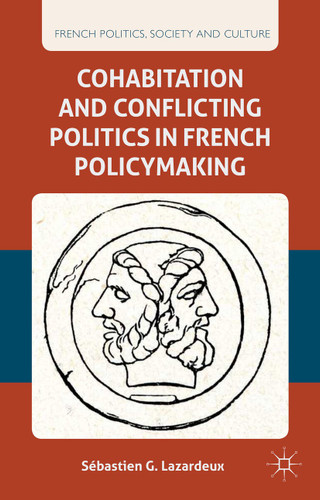 Cohabitation and Conflicting Politics in French Policymaking (French Politics, Society and Culture) book cover by S. Lazardeux