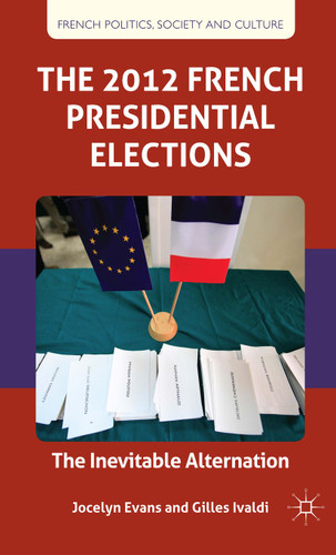 The 2012 French Presidential Elections: The Inevitable Alternation (French Politics, Society and Culture) book cover by J. Evans, G. Ivaldi