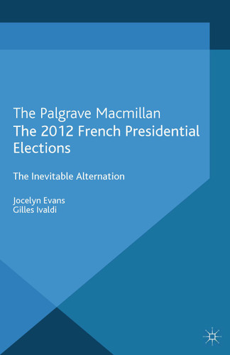 The 2012 French Presidential Elections: The Inevitable Alternation (French Politics, Society and Culture) book cover by J. Evans, G. Ivaldi