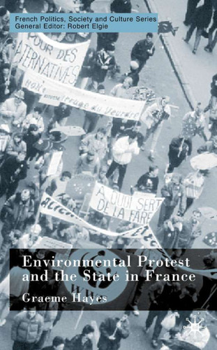 Environmental Protest and the State in France (French Politics, Society and Culture) book cover by G. Hayes