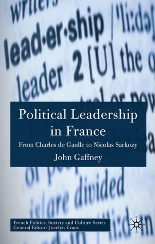 Political Leadership in France: From Charles de Gaulle to Nicolas Sarkozy (French Politics, Society and Culture) book cover by J. Gaffney
