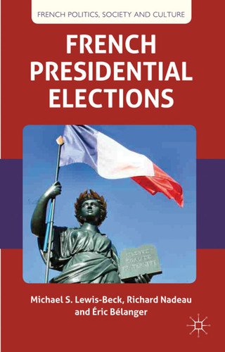 French Presidential Elections (French Politics, Society and Culture) book cover by M. Lewis-Beck, R. Nadeau, É. Bélanger