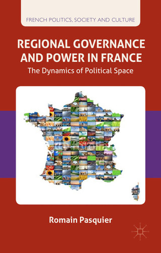Regional Governance and Power in France: The Dynamics of Political Space (French Politics, Society and Culture) book cover by R. Pasquier