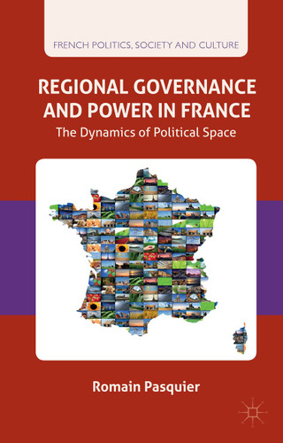 Regional Governance and Power in France: The Dynamics of Political Space (French Politics, Society and Culture) book cover by R. Pasquier