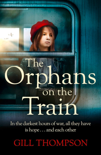 The Orphans on the Train: Gripping and heartrending historical fiction of two orphaned girls and their surrogate mother in WW2 book cover by Gill Thompson