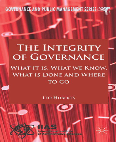 The Integrity of Governance: What it is, What we Know, What is Done and Where to go (Governance and Public Management) book cover by L. Huberts