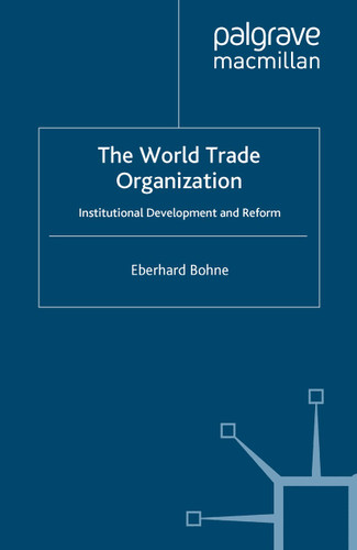 The World Trade Organization: Institutional Development and Reform (Governance and Public Management) [9781349312917]