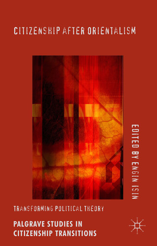 Citizenship after Orientalism: Transforming Political Theory (Palgrave Studies in Citizenship Transitions) book cover by Engin Isin