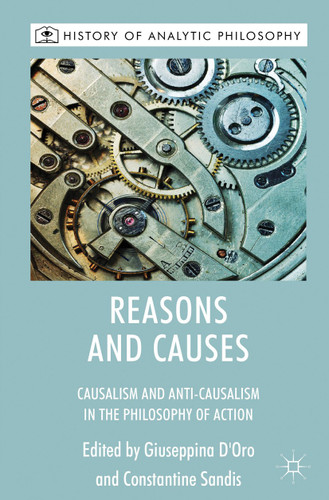 Reasons and Causes: Causalism and Anti-Causalism in the Philosophy of Action (History of Analytic Philosophy) book cover by 