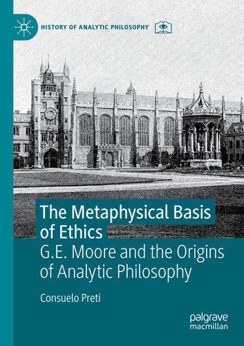 The Metaphysical Basis of Ethics: G.E. Moore and the Origins of Analytic Philosophy (History of Analytic Philosophy) book cover by Consuelo Preti