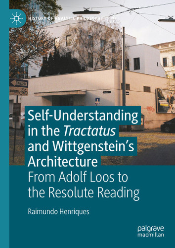 Self-understanding in the Tractatus and Wittgenstein’s Architecture: From Adolf Loos to the Resolute Reading (History of Analytic Philosophy) book cover by Raimundo Henriques