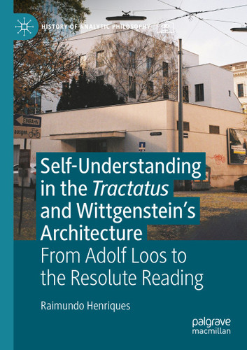Self-understanding in the Tractatus and Wittgenstein’s Architecture: From Adolf Loos to the Resolute Reading (History of Analytic Philosophy) book cover by Raimundo Henriques