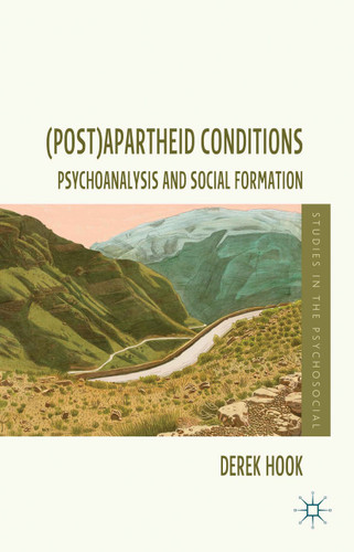 (Post)apartheid Conditions: Psychoanalysis and Social Formation (Studies in the Psychosocial) book cover by D. Hook