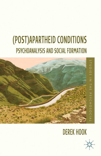 (Post)apartheid Conditions: Psychoanalysis and Social Formation (Studies in the Psychosocial) book cover by D. Hook