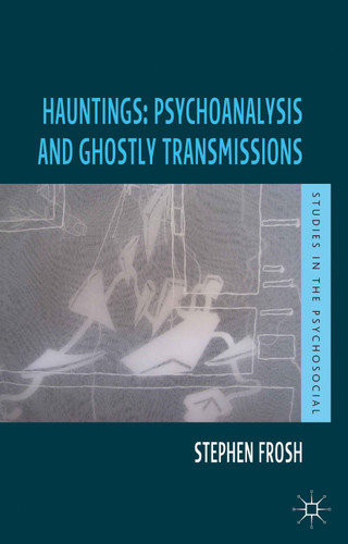 Hauntings: Psychoanalysis and Ghostly Transmissions (Studies in the Psychosocial) book cover by Stephen Frosh