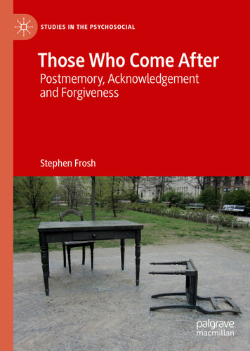 Those Who Come After: Postmemory, Acknowledgement and Forgiveness (Studies in the Psychosocial) book cover by Stephen Frosh