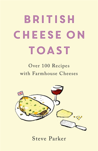 British Cheese on Toast: Over 100 Recipes with Farmhouse Cheeses book cover by Steve Parker