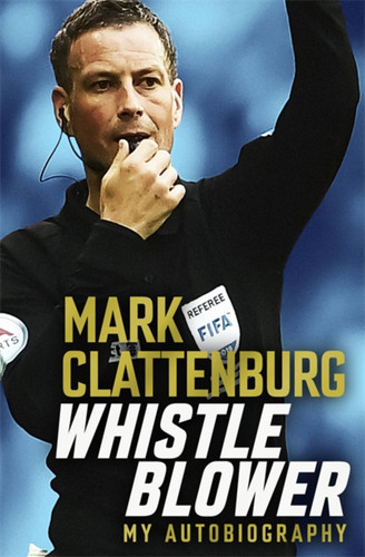 Whistle Blower: My Autobiography book cover by Mark Clattenburg