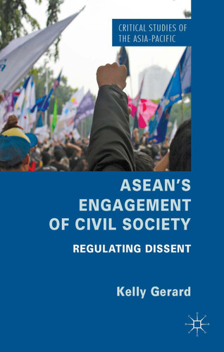 ASEAN's Engagement of Civil Society: Regulating Dissent (Critical Studies of the Asia-Pacific) book cover by Kelly Gerard