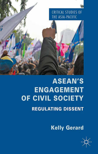 ASEAN's Engagement of Civil Society: Regulating Dissent (Critical Studies of the Asia-Pacific) book cover by Kelly Gerard