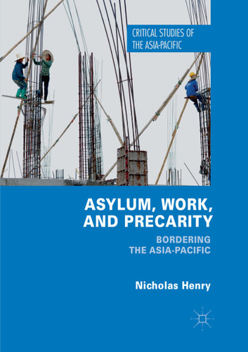 Asylum, Work, and Precarity: Bordering the Asia-Pacific (Critical Studies of the Asia-Pacific) book cover by Nicholas Henry
