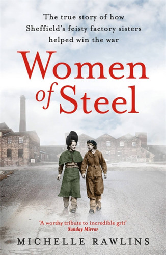 Women of Steel: The Feisty Factory Sisters Who Helped Win the War book cover by Michelle Rawlins