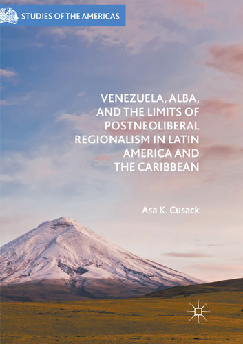 Venezuela, ALBA, and the Limits of Postneoliberal Regionalism in Latin America and the Caribbean (Studies of the Americas) book cover by Asa K. Cusack
