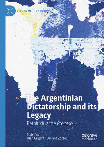 The Argentinian Dictatorship and its Legacy: Rethinking the Proceso (Studies of the Americas) book cover by 