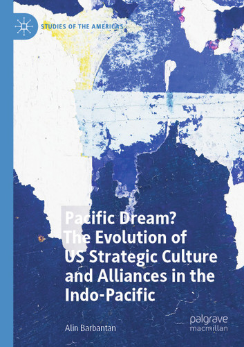 Pacific Dream? The Evolution of US Strategic Culture and Alliances in the Indo-Pacific (Studies of the Americas) book cover by Alin Barbantan