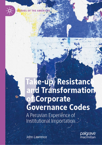 Take-up, Resistance and Transformation of Corporate Governance Codes: A Peruvian Experience of Institutional Importation (Studies of the Americas) book cover by John Lawrence
