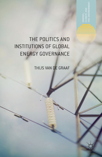 The Politics and Institutions of Global Energy Governance (Energy, Climate and the Environment) book cover by 