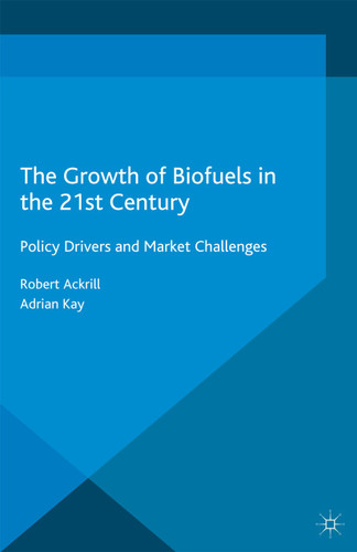The Growth of Biofuels in the 21st Century: Policy Drivers and Market Challenges (Energy, Climate and the Environment) book cover by R. Ackrill, A. Kay