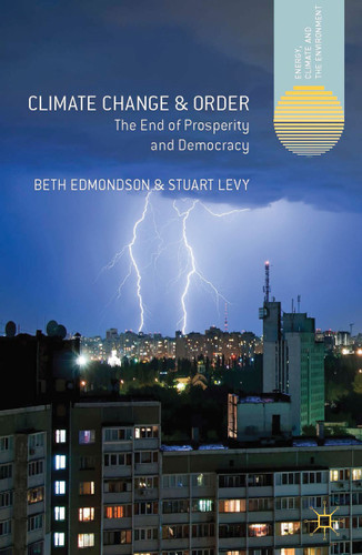 Climate Change and Order: The End of Prosperity and Democracy (Energy, Climate and the Environment) book cover by Beth Edmondson, Stuart Levy