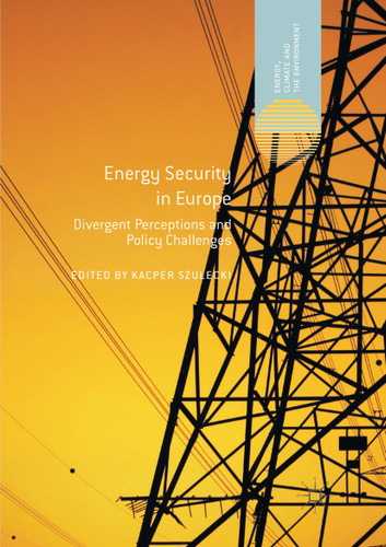 Energy Security in Europe: Divergent Perceptions and Policy Challenges (Energy, Climate and the Environment) book cover by 