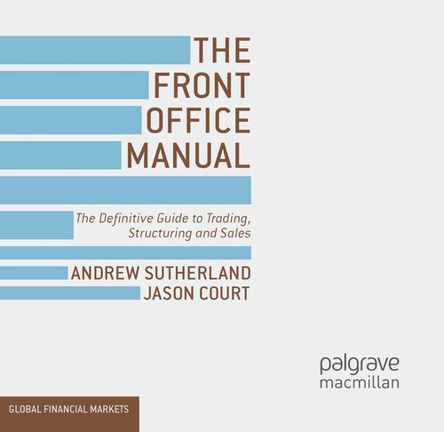 The Front Office Manual: The Definitive Guide to Trading, Structuring and Sales (Global Financial Markets) book cover by A. Sutherland, J. Court