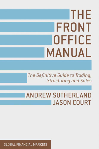 The Front Office Manual: The Definitive Guide to Trading, Structuring and Sales (Global Financial Markets) book cover by A. Sutherland, J. Court