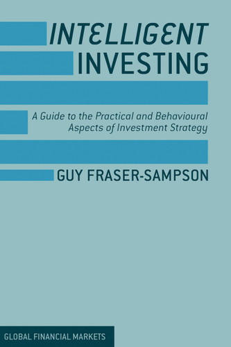 Intelligent Investing: A Guide to the Practical and Behavioural Aspects of Investment Strategy (Global Financial Markets) book cover by Guy Fraser-Sampson