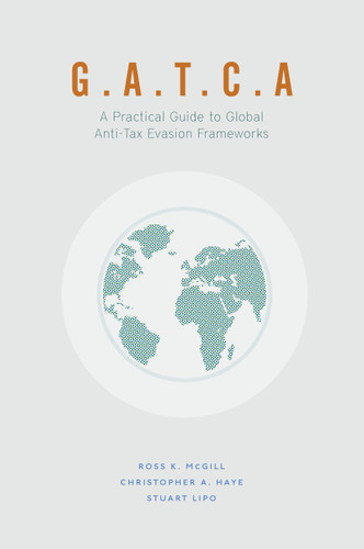 G.A.T.C.A.: A Practical Guide to Global Anti-Tax Evasion Frameworks (Global Financial Markets) book cover by Ross K. McGill, Christopher A. Haye, Stuart Lipo