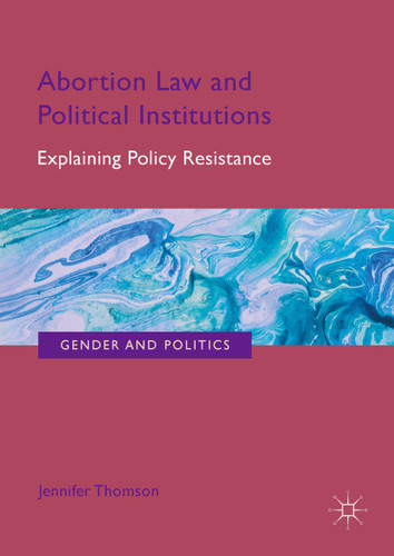 Abortion Law and Political Institutions: Explaining Policy Resistance (Gender and Politics) book cover by Jennifer Thomson