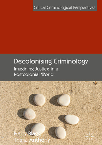 Decolonising Criminology: Imagining Justice in a Postcolonial World (Critical Criminological Perspectives) book cover by Harry Blagg, Thalia Anthony