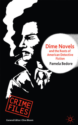 Dime Novels and the Roots of American Detective Fiction (Crime Files) book cover by P. Bedore