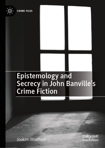 Epistemology and Secrecy in John Banville’s Crime Fiction (Crime Files) book cover by Joakim Wrethed
