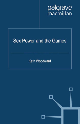 Sex, Power and the Games (Genders and Sexualities in the Social Sciences) book cover by K. Woodward