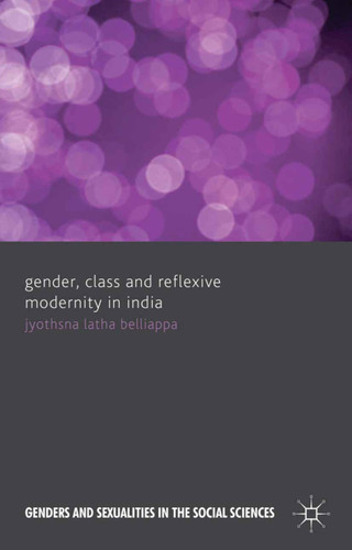 Gender, Class and Reflexive Modernity in India (Genders and Sexualities in the Social Sciences) book cover by J. Belliappa
