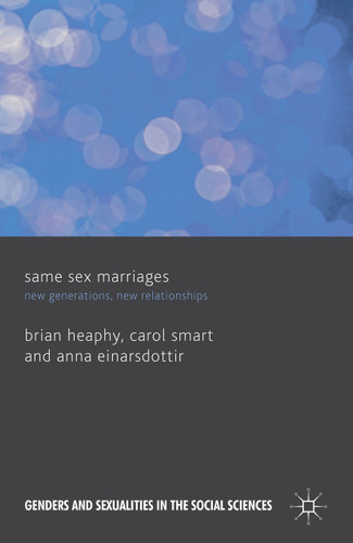 Same Sex Marriages: New Generations, New Relationships (Genders and Sexualities in the Social Sciences) book cover by B. Heaphy, C. Smart, A. Einarsdottir